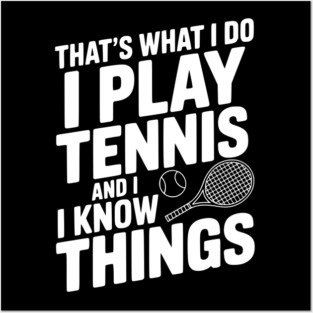 That's What I Do I Play Tennis and I Know Things Posters and Art