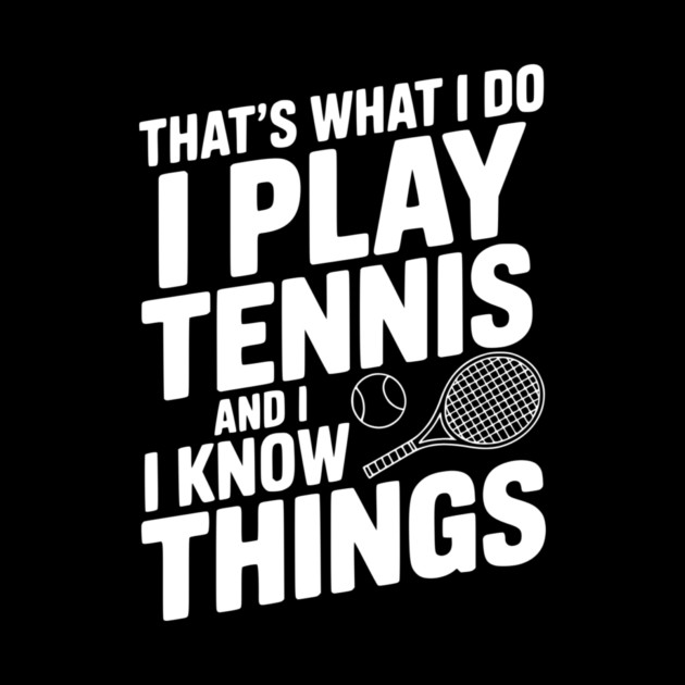 That's What I Do I Play Tennis and I Know Things by Frank Ring