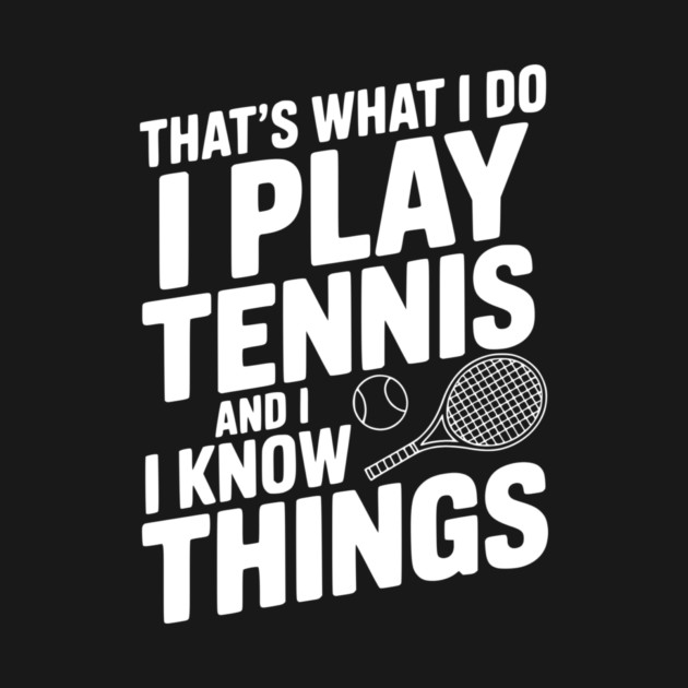 That's What I Do I Play Tennis and I Know Things by Frank Ring