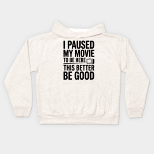 I Paused My Movie To Be Here This Better Be Good Kids Hoodie