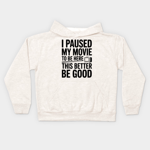 I Paused My Movie To Be Here This Better Be Good Kids Hoodie by Frank Ring