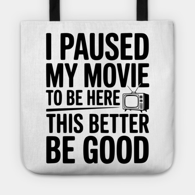 I Paused My Movie To Be Here This Better Be Good Tote by Frank Ring