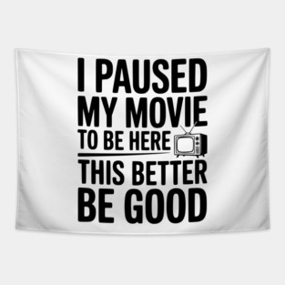 I Paused My Movie To Be Here This Better Be Good Tapestry