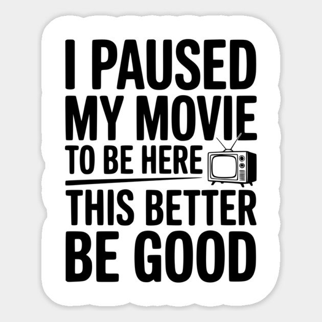 I Paused My Movie To Be Here This Better Be Good Magnet by Frank Ring