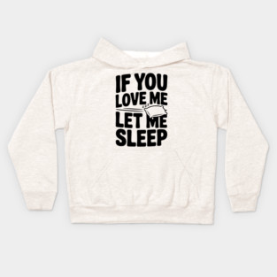 If You Love Me Let Me Sleep Kids Hoodie