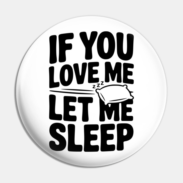 If You Love Me Let Me Sleep Pin by Frank Ring