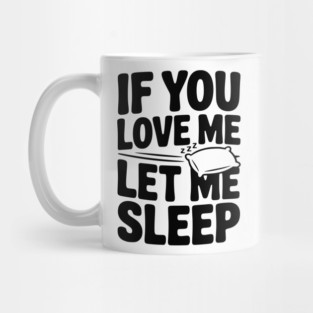 If You Love Me Let Me Sleep Mug