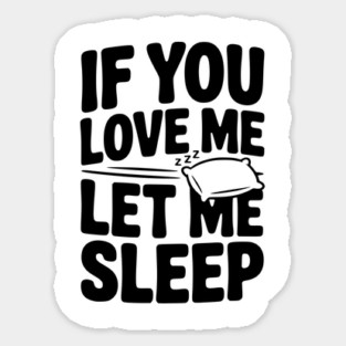 If You Love Me Let Me Sleep Sticker