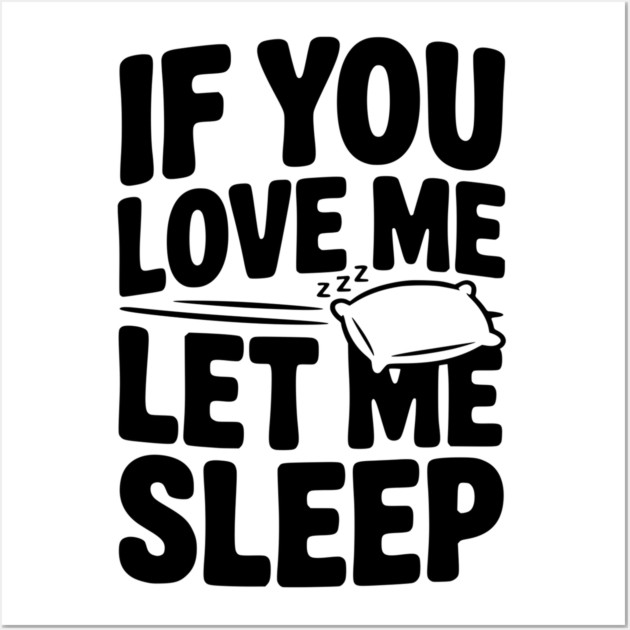 If You Love Me Let Me Sleep Wall Art by Frank Ring