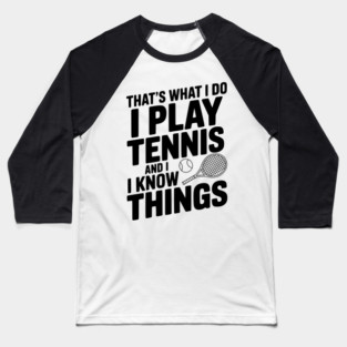 That's What I Do I Play Tennis and I Know Things Baseball T-Shirt