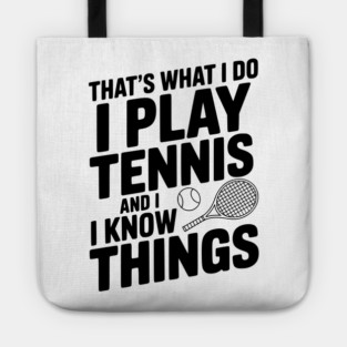 That's What I Do I Play Tennis and I Know Things Tote