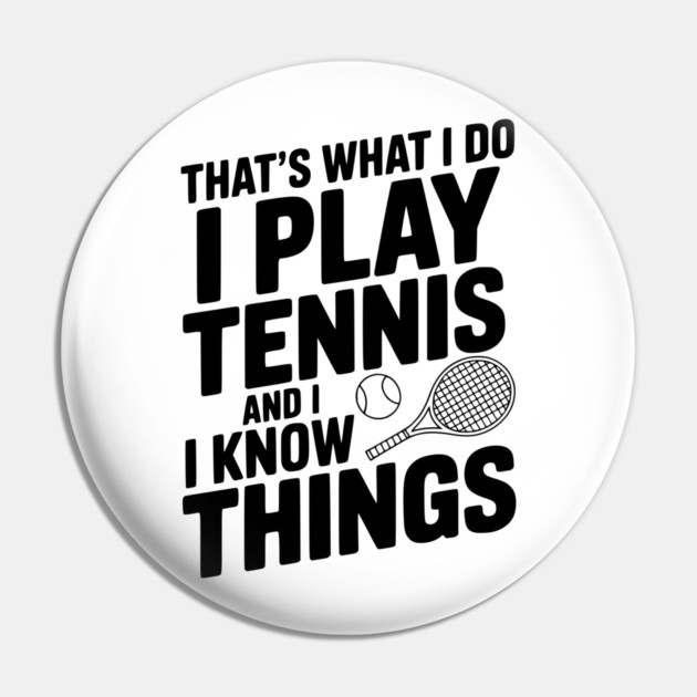 That's What I Do I Play Tennis and I Know Things Pin by Frank Ring