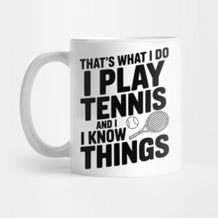 That's What I Do I Play Tennis and I Know Things Mug