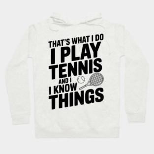 That's What I Do I Play Tennis and I Know Things Hoodie