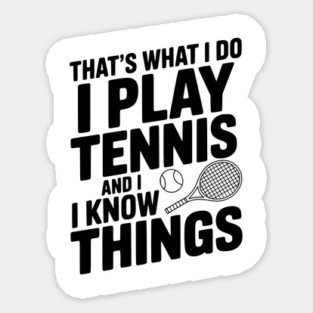 That's What I Do I Play Tennis and I Know Things Sticker