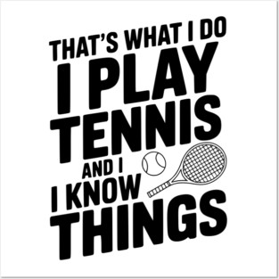 That's What I Do I Play Tennis and I Know Things Posters and Art