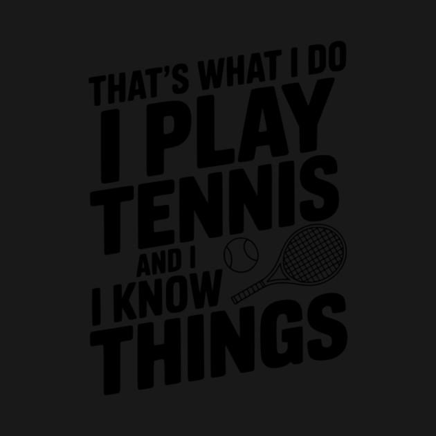 That's What I Do I Play Tennis and I Know Things by Frank Ring