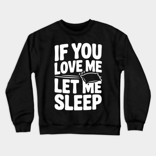 If You Love Me Let Me Sleep Crewneck Sweatshirt by Frank Ring