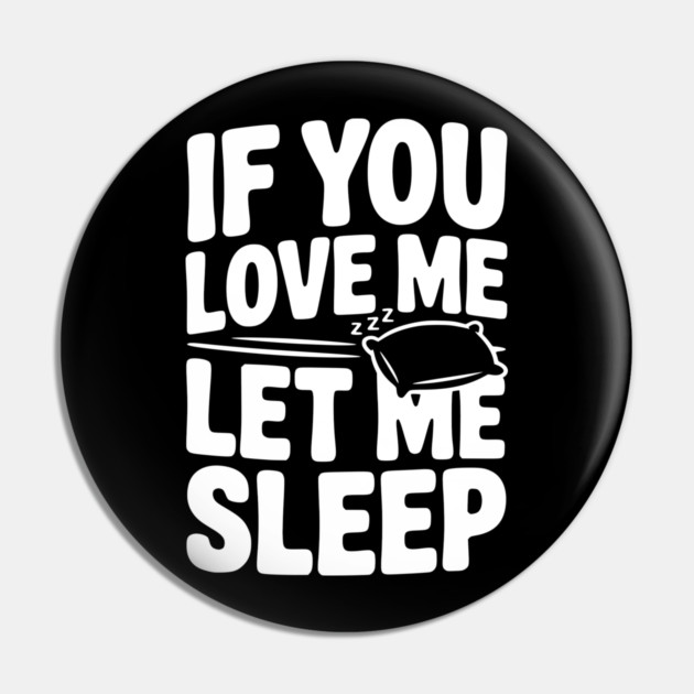 If You Love Me Let Me Sleep Pin by Frank Ring
