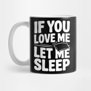 If You Love Me Let Me Sleep Mug