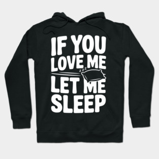If You Love Me Let Me Sleep Hoodie