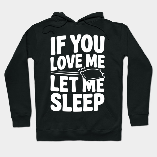 If You Love Me Let Me Sleep Hoodie by Frank Ring