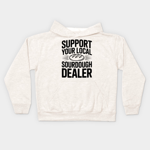 Support Your Local Sourdough Dealer Kids Hoodie by Frank Ring