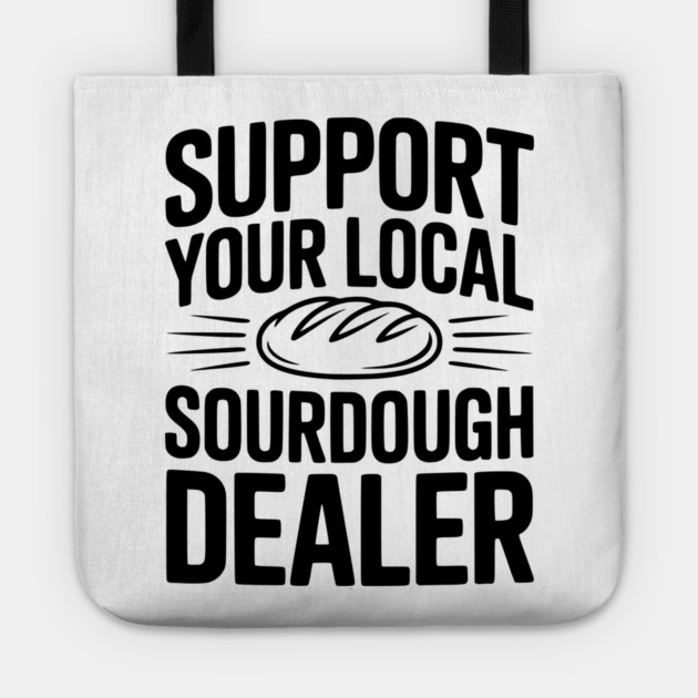 Support Your Local Sourdough Dealer Tote by Frank Ring