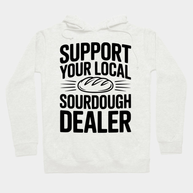 Support Your Local Sourdough Dealer Hoodie by Frank Ring