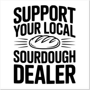 Support Your Local Sourdough Dealer Posters and Art