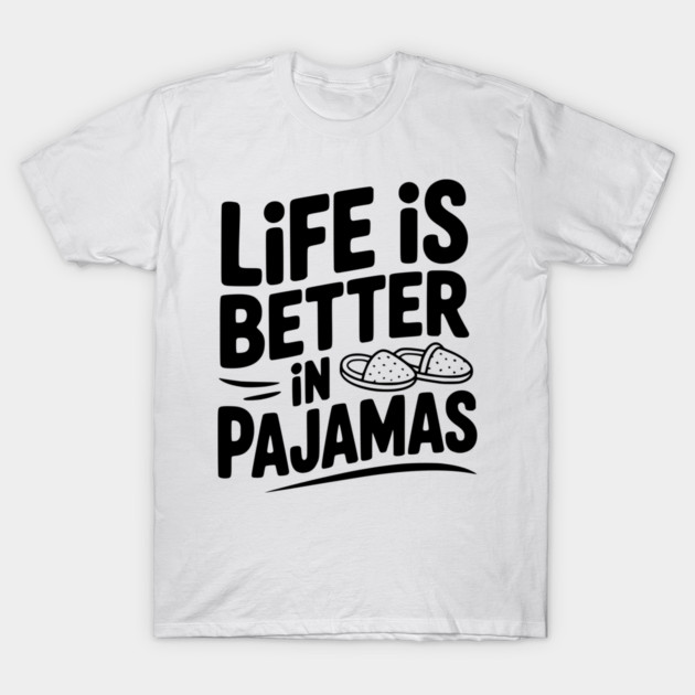 Life is Better in Pajamas T-Shirt by Frank Ring