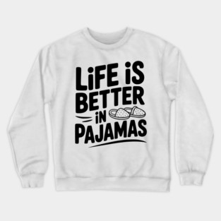 Life is Better in Pajamas Crewneck Sweatshirt