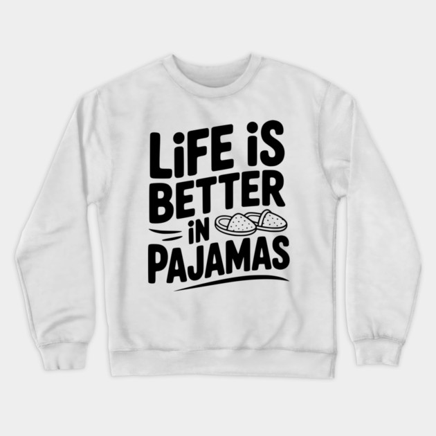 Life is Better in Pajamas Crewneck Sweatshirt by Frank Ring