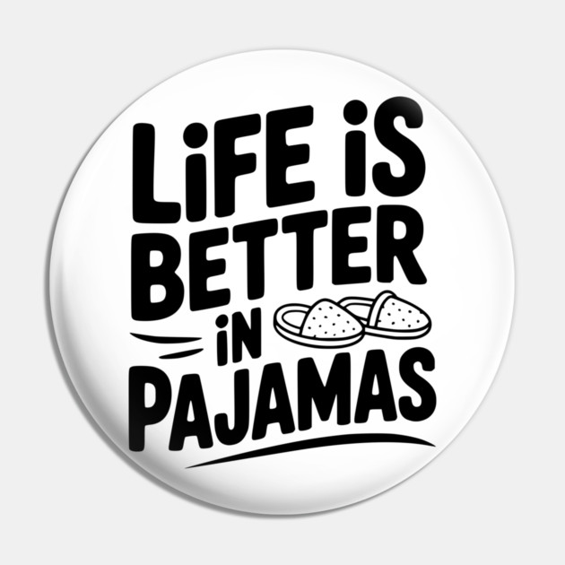 Life is Better in Pajamas Pin by Frank Ring