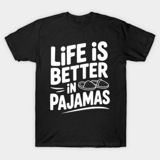 Life is Better in Pajamas T-Shirt