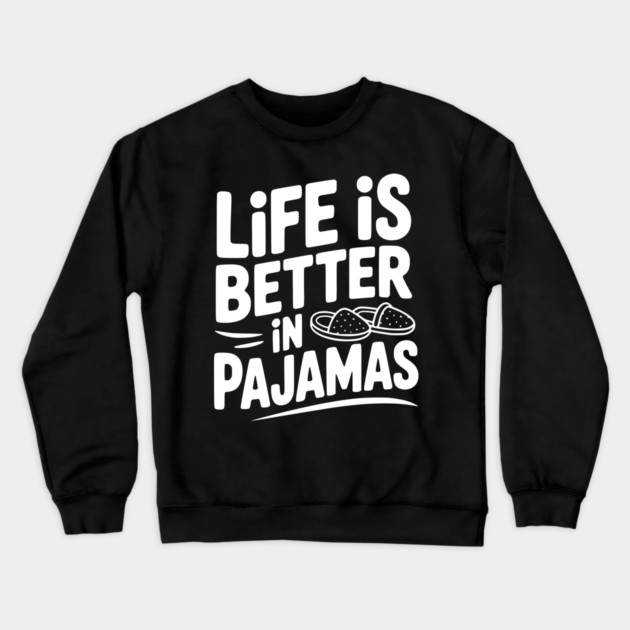 Life is Better in Pajamas Crewneck Sweatshirt by Frank Ring