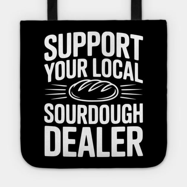 Support Your Local Sourdough Dealer Tote by Frank Ring