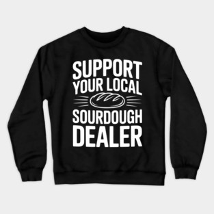 Support Your Local Sourdough Dealer Crewneck Sweatshirt
