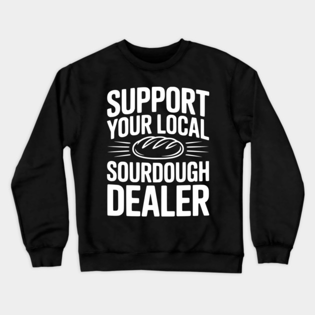 Support Your Local Sourdough Dealer Crewneck Sweatshirt by Frank Ring