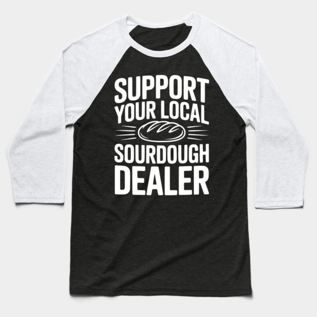 Support Your Local Sourdough Dealer Baseball T-Shirt by Frank Ring