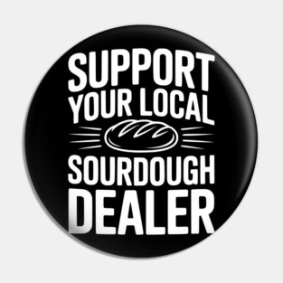 Support Your Local Sourdough Dealer Pin