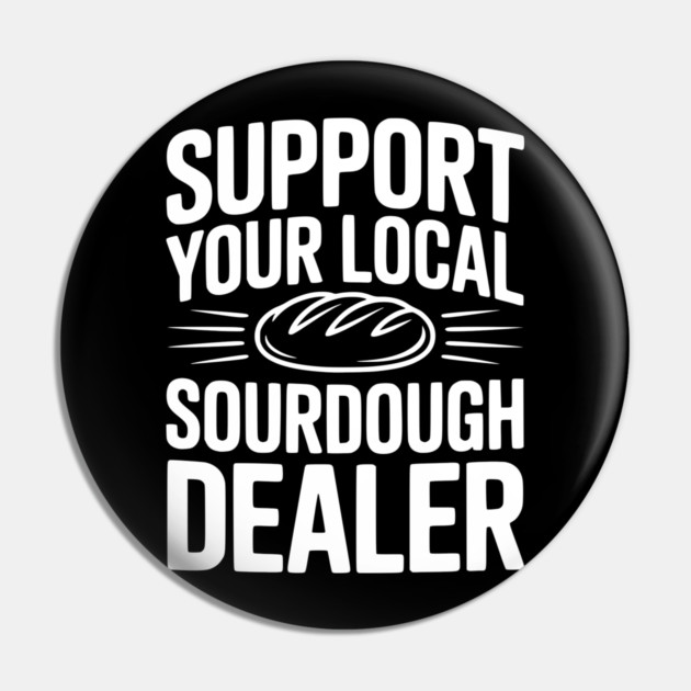 Support Your Local Sourdough Dealer Pin by Frank Ring