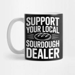Support Your Local Sourdough Dealer Mug