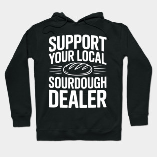 Support Your Local Sourdough Dealer Hoodie