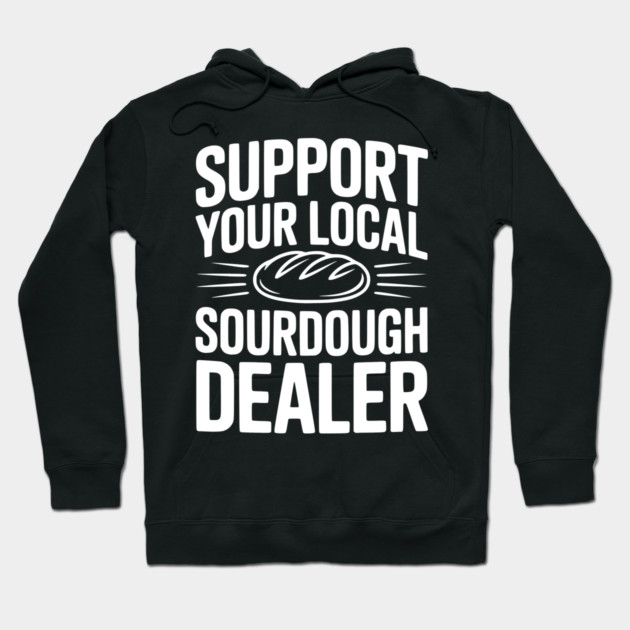 Support Your Local Sourdough Dealer Hoodie by Frank Ring