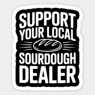 Support Your Local Sourdough Dealer Sticker