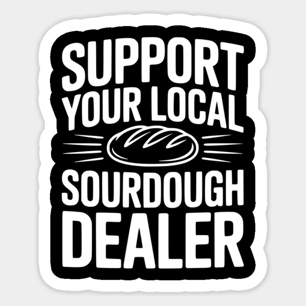 Support Your Local Sourdough Dealer Sticker by Frank Ring