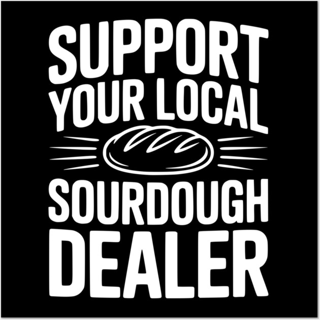 Support Your Local Sourdough Dealer Wall Art by Frank Ring