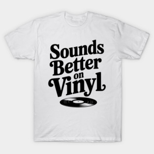 Sounds Better on Vinyl T-Shirt