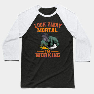 Look Away Mortal I'm Working, Welding, Metal Work, Funny Welder, Welding Dad, Welding Baseball T-Shirt
